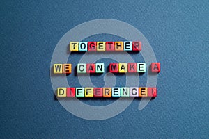 Together we can make a difference - word concept on cubes, text