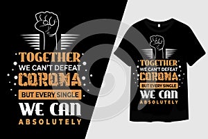 Together We Cant Defeat Corona But Every Single We Can Absolutely T-Shirt Design