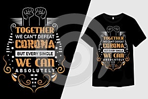 Together We Cant Defeat Corona But Every Single We Can Absolutely T-Shirt Design