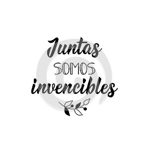 Together we are invincible - in Spanish. Lettering. Ink illustration. Modern brush calligraphy