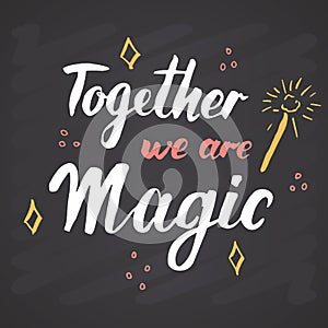 Together we are magic lettering quote, Hand drawn calligraphic sign. Vector illustration on chalkboard background