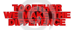 TOGETHER WE MAKE THE DIFFERENCE red word on white background illustration 3D rendering