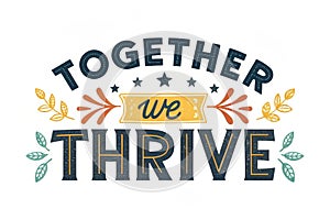 Together we thrive: inspiring hand-lettered design with motivational message photo