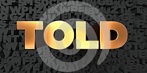 Told - Gold text on black background - 3D rendered royalty free stock picture