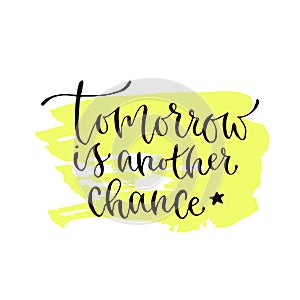 Tomorrow is another chance - handwritten vector phrase. Modern calligraphic print for cards, poster or t-shirt.