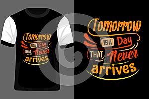 Tomorrow is a Day that Never Arrives Typography T Shirt Design