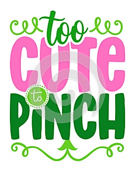 Too cute to Pinch - funny St Patrick`s Day