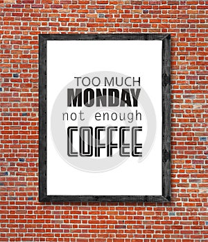 Too much monday not enough coffee written in picture frame