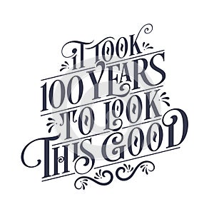 It took 100 years to look this good - 100 years Birthday and 100 years Anniversary celebration with beautiful calligraphic