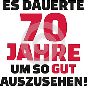 It took me 70 years to look this good - 70th birthday - german photo