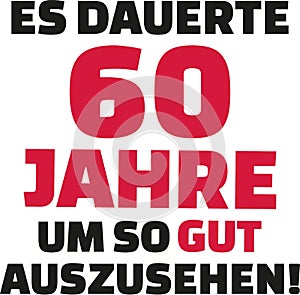 It took me 60 years to look this good - 60th birthday - german photo