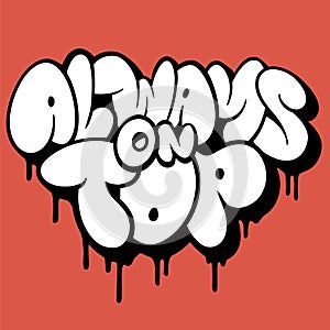 Always on top, graffiti bubble slogan. Spray graffiti street art photo