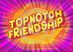 Topnotch Friendship - Comic book style phrase.