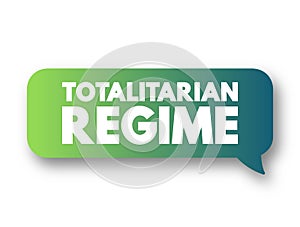 Totalitarian Regime - form of government and political system that prohibits all opposition parties, text concept message bubble