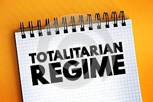 Totalitarian Regime - form of government and political system that prohibits all opposition parties, text concept on notepad