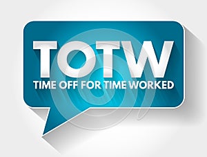 TOTW - Time Off for Time Worked acronym message bubble, business concept background