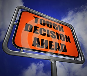 Tough Decision Ahead Signpost Means Uncertainty and Difficult Ch