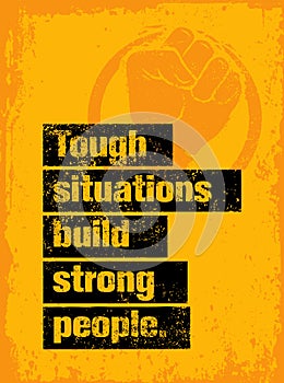 Tough Situations Build Strong People Motivation Quote. Creative Grunge Poster Vector Concept