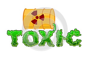 Toxic lettring. Liquid green letters and barrel of poison waste.
