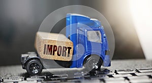 Toy truck with wooden block with word Import on it. Concept for international business, logistics, transpot, freight