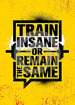 Train Insane Or Remain The Same. Inspiring Workout and Fitness Gym Motivation Quote Illustration Sign.