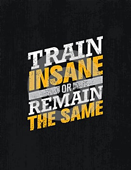 Train Insane Or Remain The Same. Workout and Fitness Motivation Quote. Creative Vector Typography Concept