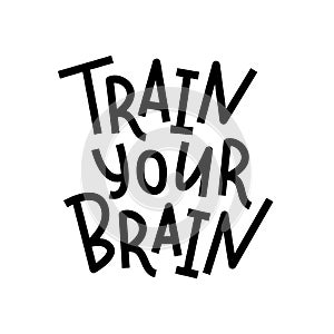 Train your brain. Hand lettering text quote. Vector illustration. Black and white. Design for print.