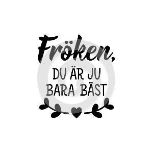 Translated from Swedish: Miss, you`re just the best. Lettering. Banner. Calligraphy vector illustration