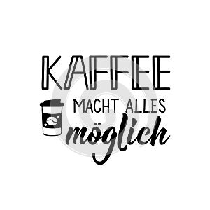 Translation from German: Coffee makes everything possible. Lettering. Ink illustration. Modern brush calligraphy