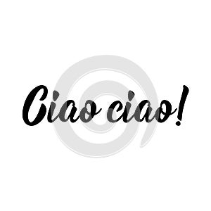 Translation from Italian: Bye Bye. Vector illustration. Lettering. Ink illustration. Ciao ciao