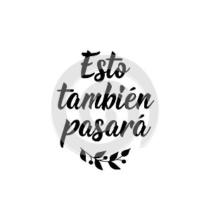 Translation from Spanish - This too shall pass. Lettering. Ink illustration. Modern brush calligraphy