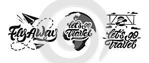 Travel logos, fly away, lets go travel emblems in lettering style. Vector