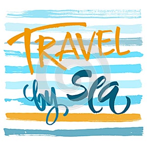 Travel by sea hand drawn lettering. Ink illustration. Modern brush calligraphy. Isolated on striped background. Vector