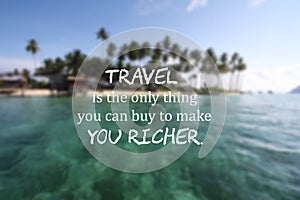 TRAVEL is the only thing you can buy to make YOU RICHER. -Travel motivation quotes photo