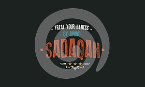Treat your illness by giving sadaqah