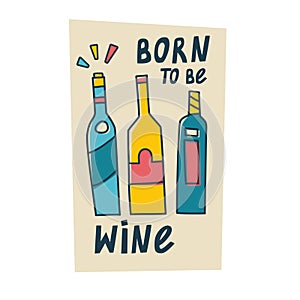 Trendy vector illustration with wine alcohol bottle and glass of red wine, white wine. Born to be wine lettering phrase