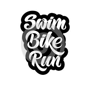 Triathlon hand drawn lettering, quote: Swim, Bike, Run . For motivation poster, banner, logo, icon. For sport club, triathlon team