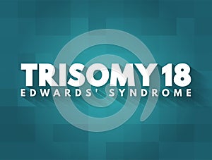 Trisomy 18 (Edwards syndrome) - is a chromosomal condition associated with abnormalities in many parts of the body,