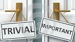 Trivial or important as a choice in life - pictured as words Trivial, important on doors to show that Trivial and important are