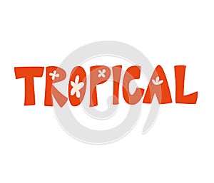 Tropical inscription. Hand drawn lettering, summer theme. Vector illustration, with flowers. Isolated phrase on white background
