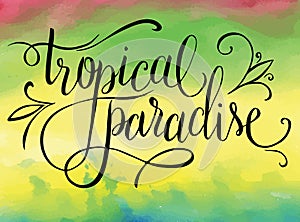 Tropical paradise, summer hand written lettering design on watercolor background, vector illustration