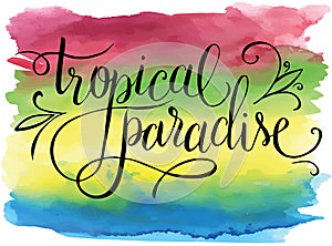 Tropical paradise, summer hand written lettering design on watercolor background, vector illustration