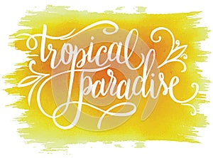 Tropical paradise, summer hand written lettering design on watercolor background, vector illustration