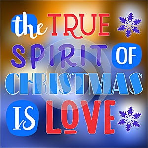 The true spirit of Christmas is love. Christmas quote. Typography for Christmas cards design, poster,