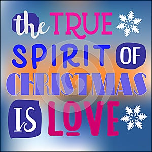 The true spirit of Christmas is love. Christmas quote. Typography for Christmas cards design, poster, print