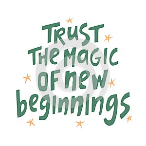 Trust the magic of new beginnings - hand-drawn quote. Creative lettering.