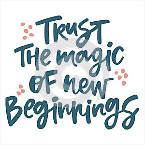 Trust the magic of new beginnings - handwritten quote.