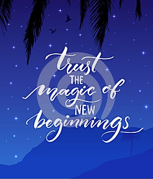 Trust the magic of new beginnings. Inspirational quote. Modern calligraphy on starry night landscape background