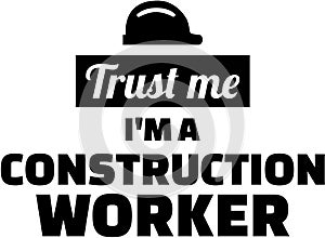 Trust me I`m a construction worker