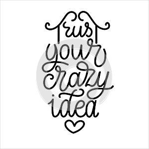 Trust your crazy idea Hand lettering vector typography illustration for postcard print poster